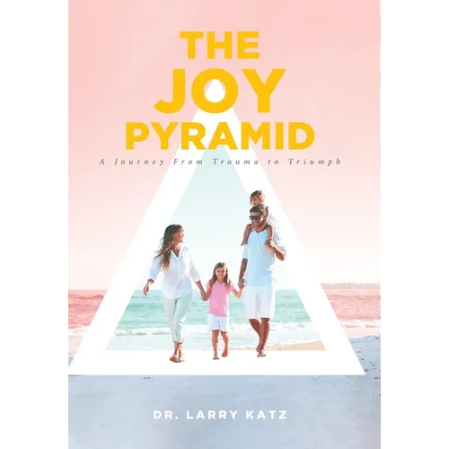 The Joy Pyramid: A Journey From Trauma to Triumph - Hardcover