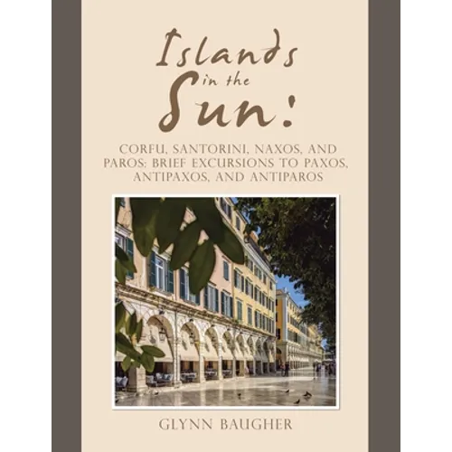 Islands in the Sun: Corfu, Santorini, Naxos, and Paros: Brief Excursions to Paxos, Antipaxos, and Antiparos - Paperback