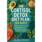 The Cortisol Detox Diet Plan (28 Days): Eat Smart, Stress Less, Sleep Better, and Reclaim Your Energy in Just Four Weeks - Paperback