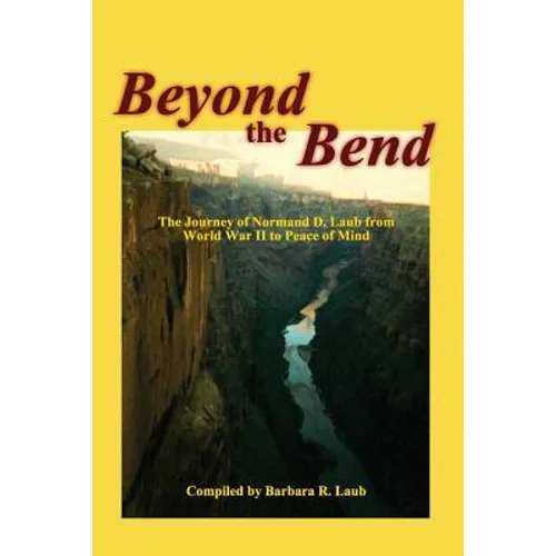 Beyond the Bend: The Journey of Normand D. Laub from World War II to Peace of Mind - Paperback