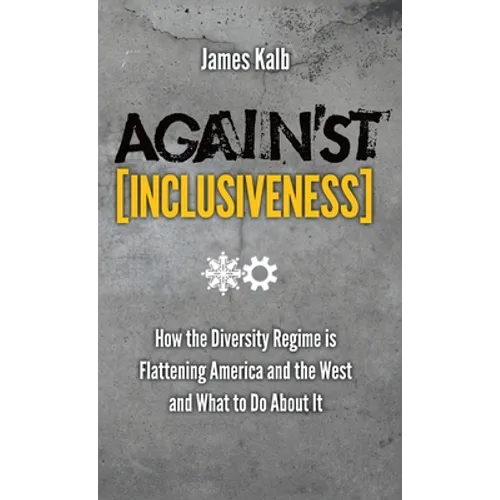 Against Inclusiveness: How the Diversity Regime Is Flattening America and the West and What to Do about It - Hardcover
