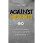 Against Inclusiveness: How the Diversity Regime Is Flattening America and the West and What to Do about It - Hardcover