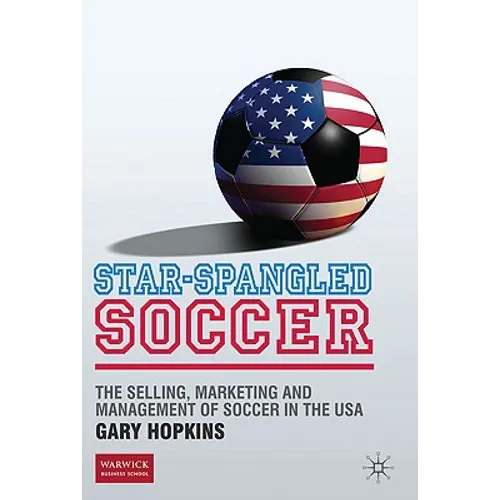 Star-Spangled Soccer: The Selling, Marketing and Management of Soccer in the USA - Hardcover