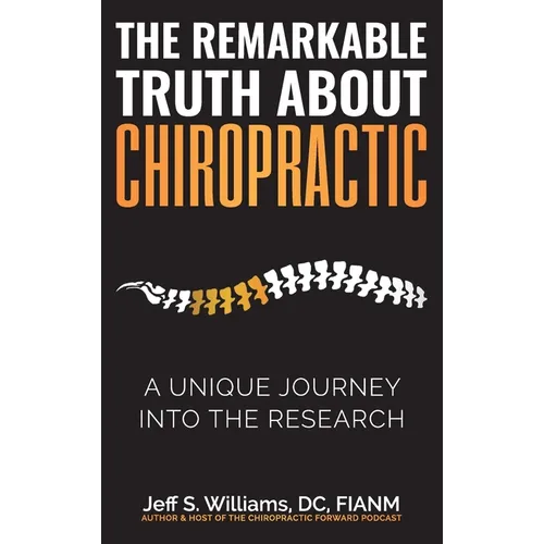 The Remarkable Truth About Chiropractic: A Unique Journey Into The Research - Hardcover