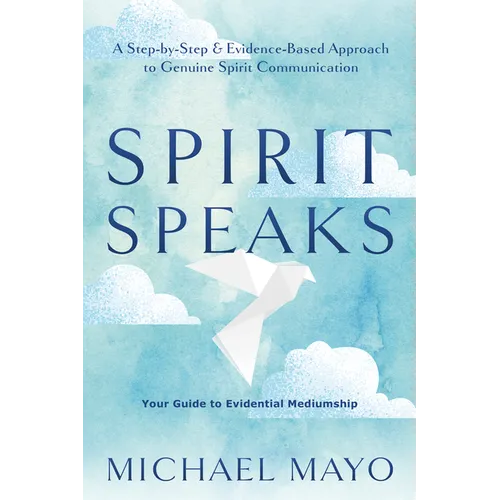 Spirit Speaks: A Step-By-Step & Evidence-Based Approach to Genuine Spirit Communication - Paperback