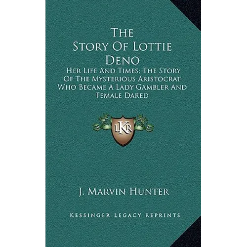 The Story of Lottie Deno: Her Life and Times; The Story of the Mysterious Aristocrat Who Became a Lady Gambler and Female Dared - Hardcover