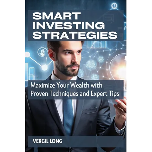 Smart Investing Strategies: Maximize Your Wealth with Proven Techniques and Expert Tips - Paperback