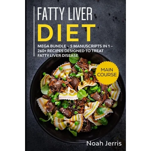 Fatty Liver Diet: MEGA BUNDLE - 5 Manuscripts in 1 - 260+ Recipes designed to treat fatty liver disease - Paperback