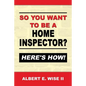So You Want to Be a Home Inspector? Here's How!: For Buyer, Seller or Professional - Paperback