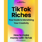 TikTok Riches: Your Guide to Monetizing Your Creativity: How to make money on tiktok - Paperback