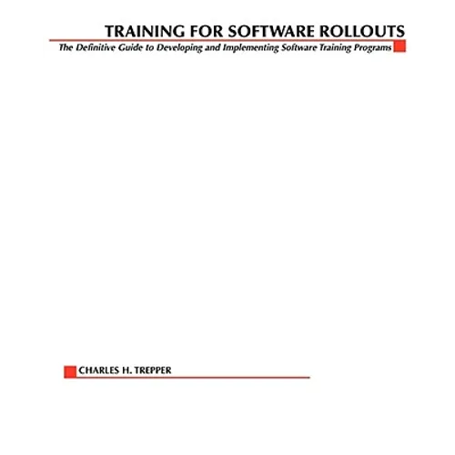 Training for Software Rollouts: The Definitive Guide to Developing and Implementing Software Training Programs - Paperback