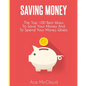 Saving Money: The Top 100 Best Ways To Save Your Money And To Spend Your Money Wisely - Paperback