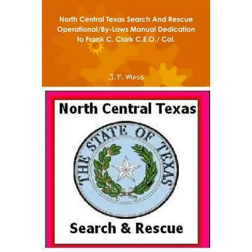 North Central Texas Search And Rescue Operational/By-Laws Manual Dedication to Frank C. Clark C.E.O./ Col. - Paperback