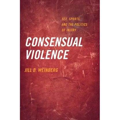 Consensual Violence: Sex, Sports, and the Politics of Injury - Paperback