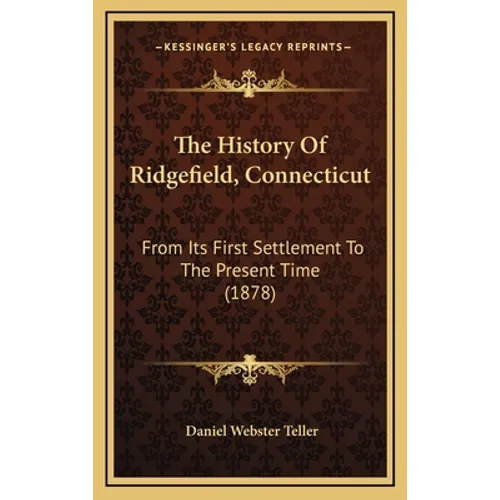 The History Of Ridgefield, Connecticut: From Its First Settlement To The Present Time (1878) - Hardcover