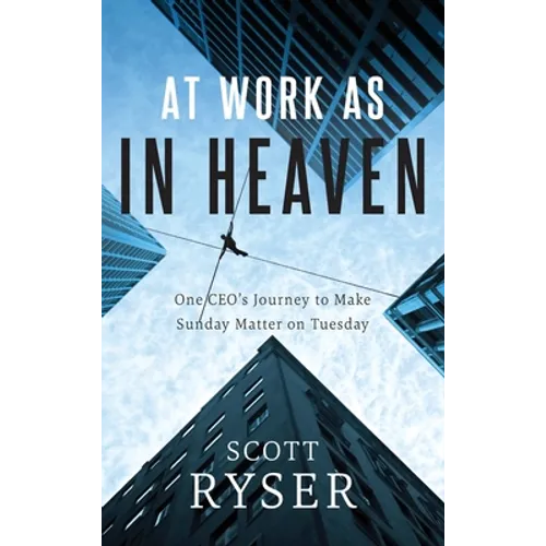 At Work As In Heaven: One CEO's Journey to Make Sunday Matter on Tuesday - Hardcover