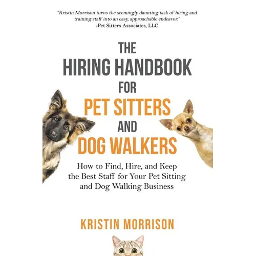 The Hiring Handbook for Pet Sitters and Dog Walkers: How to Find, Hire, and Keep the Best Staff for Your Pet Sitting and Dog Walking Business - Paperback