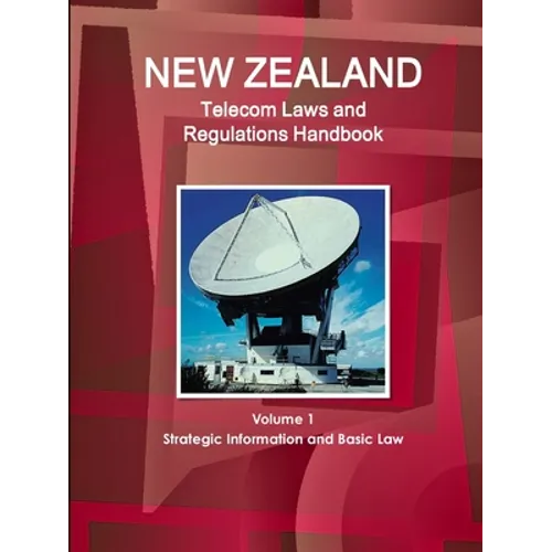 New Zealand Telecom Laws and Regulations Handbook Volume 1 Strategic Information and Basic Law - Paperback