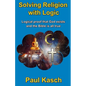 Solving Religion with Logic: Logical proof that God exists and the Bible is all true - Paperback