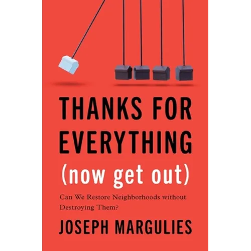 Thanks for Everything (Now Get Out): Can We Restore Neighborhoods Without Destroying Them? - Hardcover