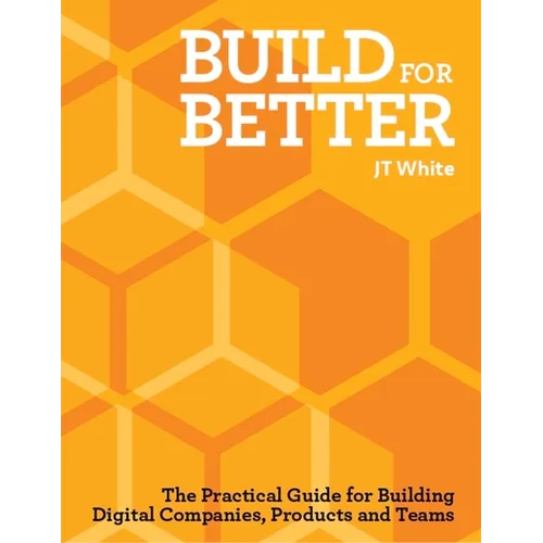 Build for Better: How to Build Successful Digital Products and Companies - Paperback