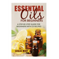 Essential Oils for Beginners: A Step-by-Step Guide for Beginners with 25 Recipes - Paperback