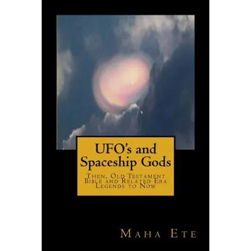 UFO's and Spaceship Gods: Then, Old Testament Bible and Related Era Legends to Now - Paperback