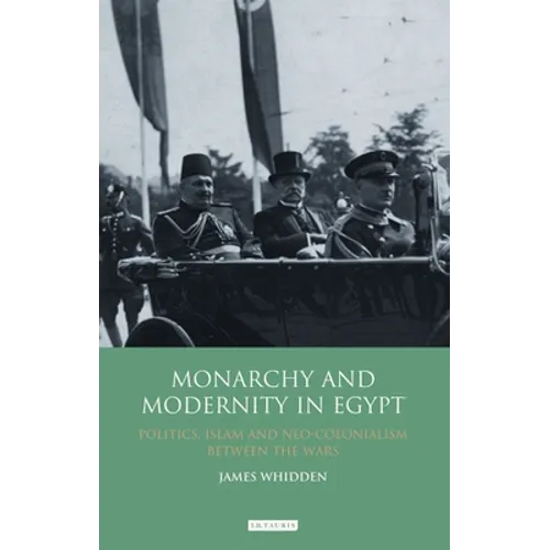Monarchy and Modernity in Egypt: Politics, Islam and Neo-Colonialism Between the Wars - Paperback