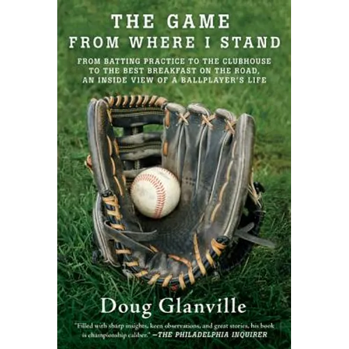 The Game from Where I Stand: From Batting Practice to the Clubhouse to the Best Breakfast on the Road, an Inside View of a Ballplayer's Life - Paperback