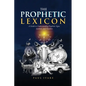 The Prophetic Lexicon: A Guide to Understanding Prophetic Signs, Symbols, and Numbers - Paperback