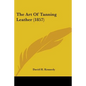 The Art Of Tanning Leather (1857) - Paperback