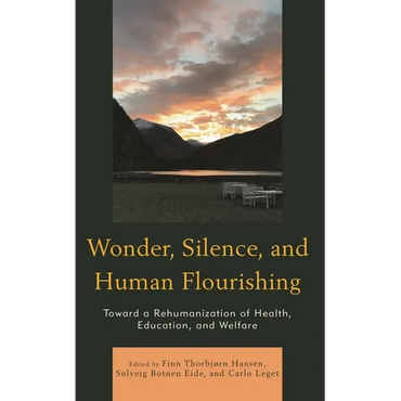 Wonder, Silence, and Human Flourishing: Toward a Rehumanization of Health, Education, and Welfare - Hardcover