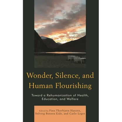 Wonder, Silence, and Human Flourishing: Toward a Rehumanization of Health, Education, and Welfare - Hardcover