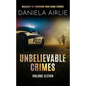 Unbelievable Crimes Volume Eleven: Macabre Yet Unknown True Crime Stories - Paperback