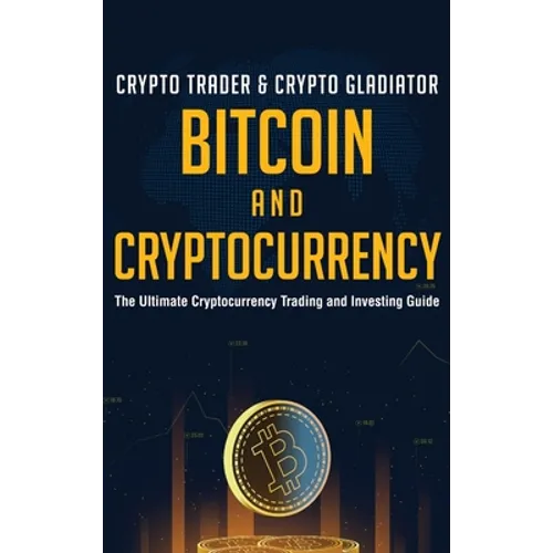 Bitcoin And Cryptocurrency: The Ultimate Cryptocurrency Trading And Investing Guide - Hardcover