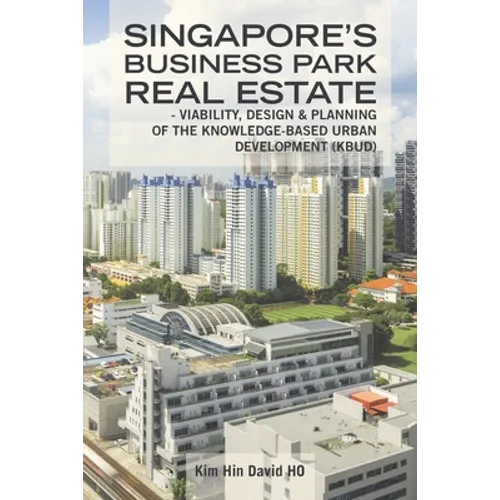 Singapore's Business Park Real Estate: - Viability, Design & Planning of the Knowledge-Based Urban Development (Kbud) - Paperback