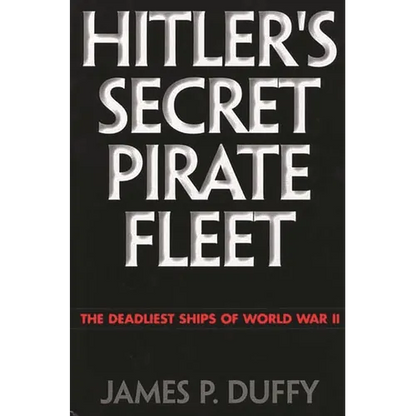 Hitler's Secret Pirate Fleet: The Deadliest Ships of World War II - Hardcover