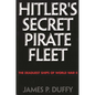 Hitler's Secret Pirate Fleet: The Deadliest Ships of World War II - Hardcover