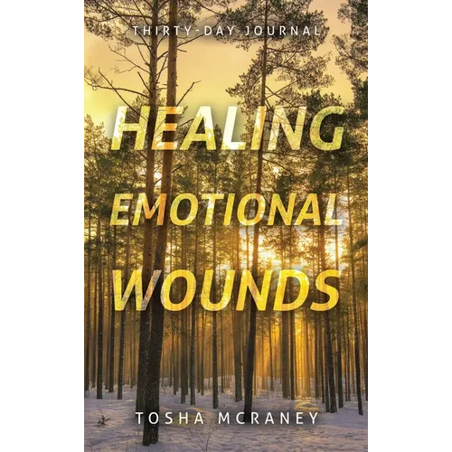 Healing Emotional Wounds: Thirty-Day Journal - Hardcover