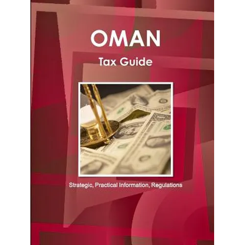 Oman Tax Guide - Strategic, Practical Information, Regulations - Paperback