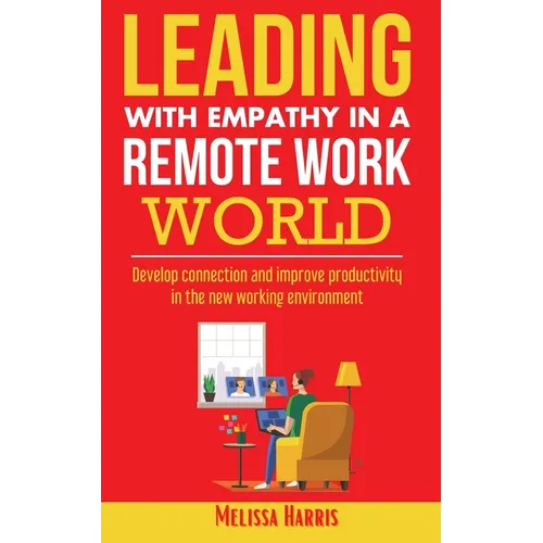 Leading With Empathy in a Remote Work World: Develop connection & improve productivity in the new working environment - Paperback