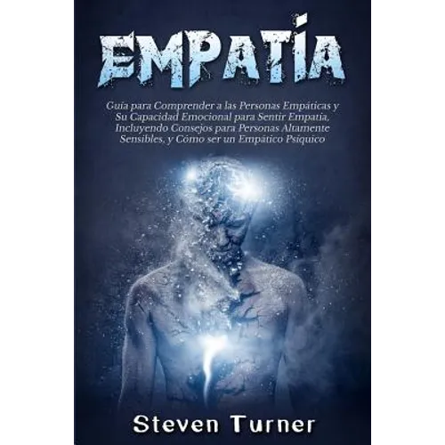 Empatía: Guía para Comprender a las Personas Empáticas y Su Capacidad Emocional para Sentir Empatía, Incluyendo Consejos para P - Paperback