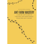 Ant Farm Mastery: A Step-by-Step Guide to Creating and Maintaining Your Own Ant Colony: From Setup to Success: The Complete Guide to Cre - Paperback