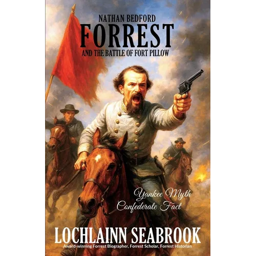 Nathan Bedford Forrest and the Battle of Fort Pillow: Yankee Myth, Confederate Fact - Paperback