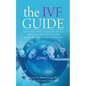 The IVF Guide: What You Need to Know About Fertility, Infertility and Available Treatment Options - Paperback