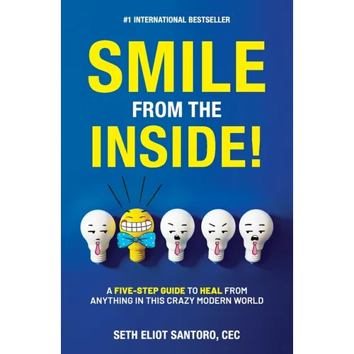 Smile From The Inside!: A Five-Step Guide to Heal from Anything in This Crazy Modern World - Paperback