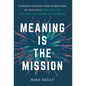 Meaning Is the Mission: Understanding the Symptoms of Success and How to Get Dreams Done on Purpose - Hardcover