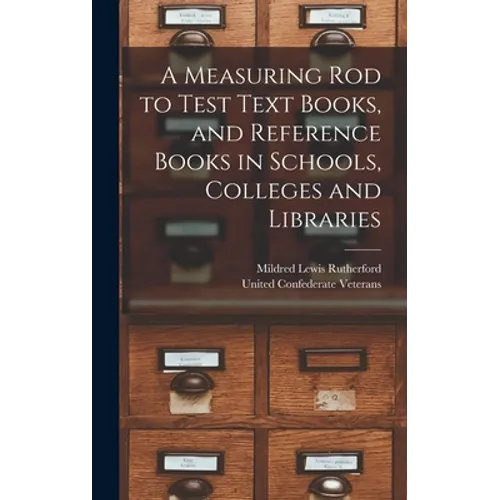 A Measuring Rod to Test Text Books, and Reference Books in Schools, Colleges and Libraries - Hardcover