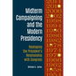 Midterm Campaigning and the Modern Presidency: Reshaping the President's Relationship with Congress - Hardcover