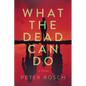 What the Dead Can Do: A Thriller - Hardcover